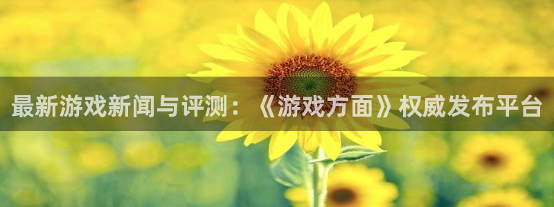 杜邦娱乐怎么注册：最新游戏新闻与评测：《游戏方面》权威发布平
