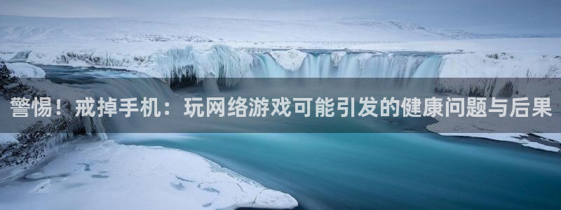 杜邦娱乐登录地址：警惕！戒掉手机：玩网络游戏可能引发的健康问