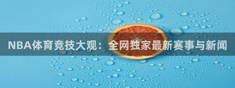 蓝鲸直播平台免费观看：NBA体育竞技大观：全网独家最新赛事与新闻