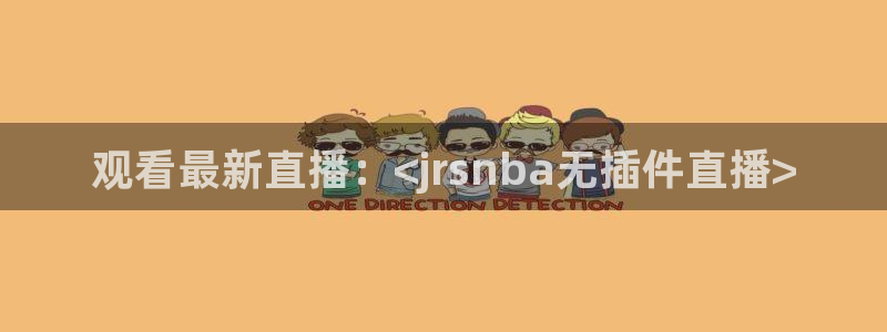 蓝鲸体育直播间：观看最新直播：<jrsnba无插件直播>